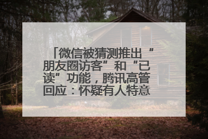 微信被猜测推出“朋友圈访客”和“已读”功能，腾讯高管回应：怀疑有人特意反复翻炒流量