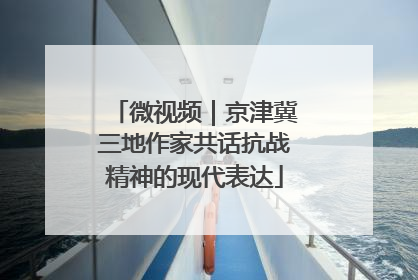 微视频｜京津冀三地作家共话抗战精神的现代表达
