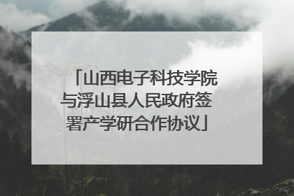 山西电子科技学院与浮山县人民政府签署产学研合作协议