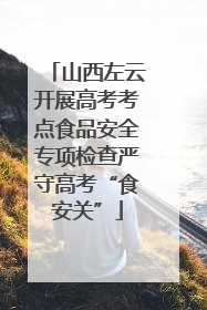 山西左云开展高考考点食品安全专项检查严守高考“食安关”