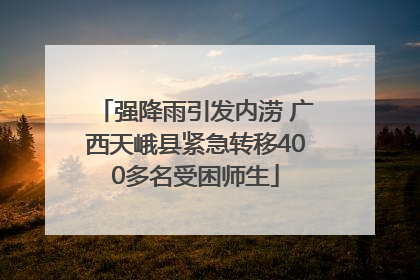 强降雨引发内涝 广西天峨县紧急转移400多名受困师生