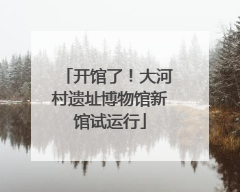 开馆了！大河村遗址博物馆新馆试运行