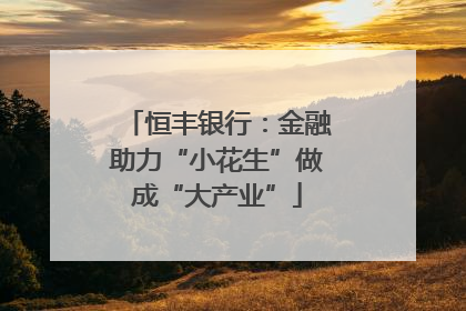 恒丰银行：金融助力“小花生”做成“大产业”