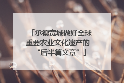 承德宽城做好全球重要农业文化遗产的“后半篇文章”