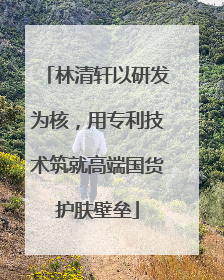 林清轩以研发为核，用专利技术筑就高端国货护肤壁垒