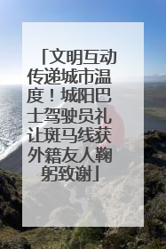 文明互动传递城市温度！城阳巴士驾驶员礼让斑马线获外籍友人鞠躬致谢