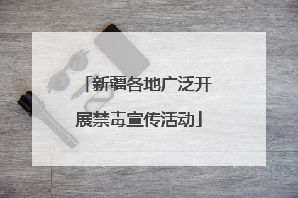 新疆各地广泛开展禁毒宣传活动