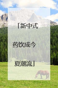 新中式药饮成今夏潮流
