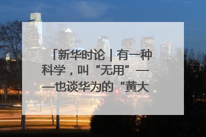 新华时论｜有一种科学，叫“无用”——也谈华为的“黄大年茶思屋”