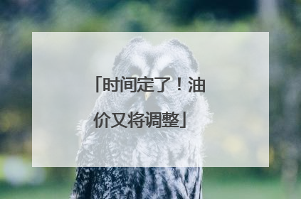 时间定了！油价又将调整