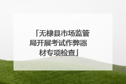 无棣县市场监管局开展考试作弊器材专项检查