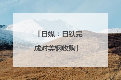 日媒：日铁完成对美钢收购