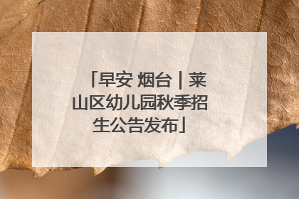 早安 烟台｜莱山区幼儿园秋季招生公告发布