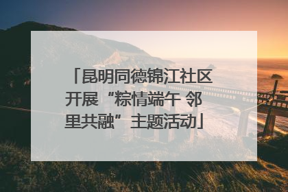 昆明同德锦江社区开展“粽情端午 邻里共融”主题活动