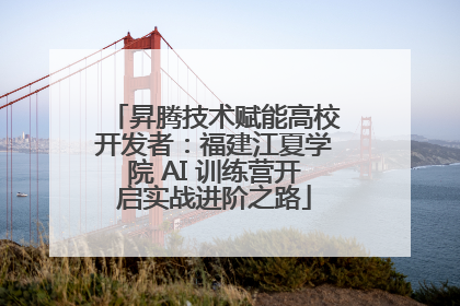 昇腾技术赋能高校开发者：福建江夏学院 AI 训练营开启实战进阶之路