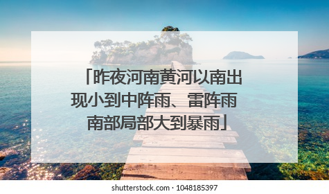 昨夜河南黄河以南出现小到中阵雨、雷阵雨 南部局部大到暴雨