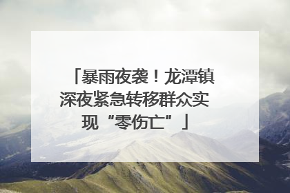 暴雨夜袭！龙潭镇深夜紧急转移群众实现“零伤亡”
