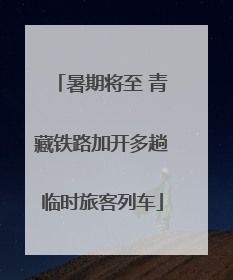 暑期将至 青藏铁路加开多趟临时旅客列车