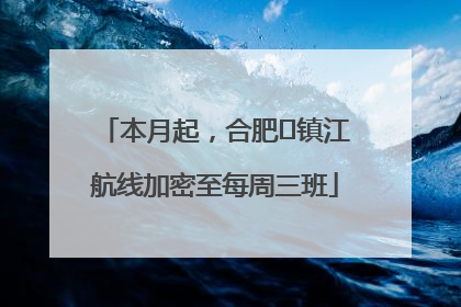 本月起，合肥⇋镇江航线加密至每周三班