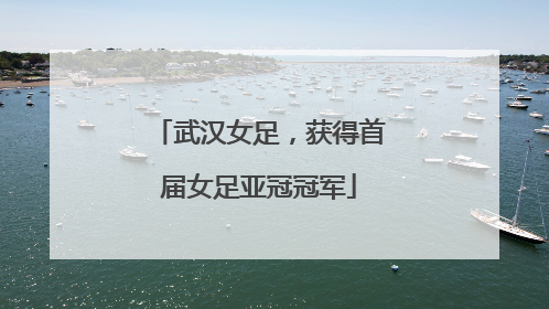 武汉女足，获得首届女足亚冠冠军