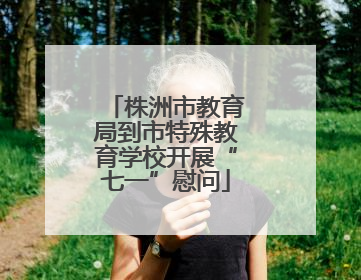 株洲市教育局到市特殊教育学校开展“七一”慰问