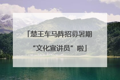 楚王车马阵招募暑期“文化宣讲员”啦