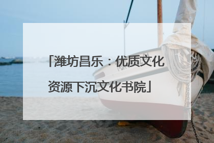 潍坊昌乐：优质文化资源下沉文化书院