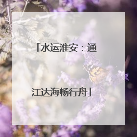 水运淮安：通江达海畅行舟