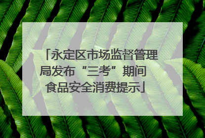 永定区市场监督管理局发布“三考”期间 食品安全消费提示