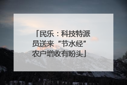 民乐：科技特派员送来“节水经”农户增收有盼头