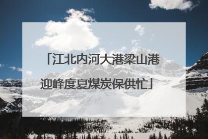 江北内河大港梁山港迎峰度夏煤炭保供忙