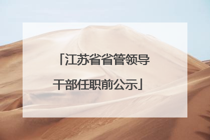 江苏省省管领导干部任职前公示