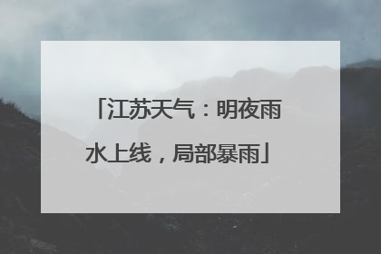 江苏天气：明夜雨水上线，局部暴雨
