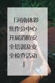 河南体彩焦作分中心开展消防安全培训及安全检查活动