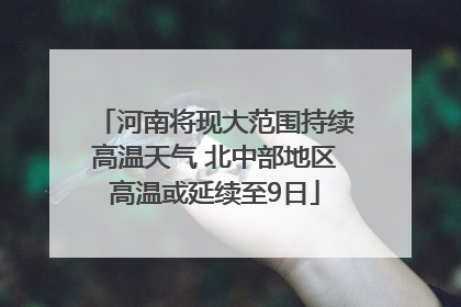 河南将现大范围持续高温天气 北中部地区高温或延续至9日