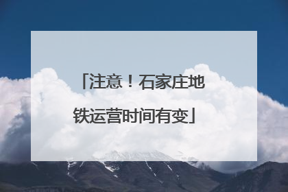 注意！石家庄地铁运营时间有变