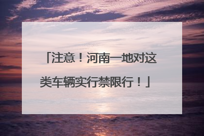 注意！河南一地对这类车辆实行禁限行！