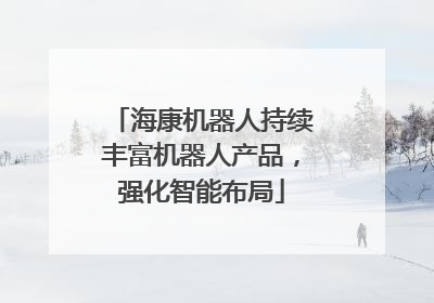 海康机器人持续丰富机器人产品，强化智能布局