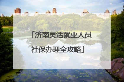 济南灵活就业人员社保办理全攻略