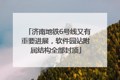 济南地铁6号线又有重要进展，软件园站附属结构全部封顶
