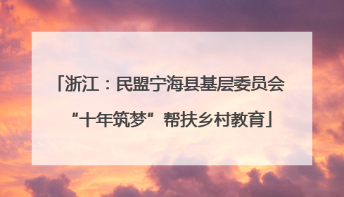 浙江：民盟宁海县基层委员会“十年筑梦”帮扶乡村教育