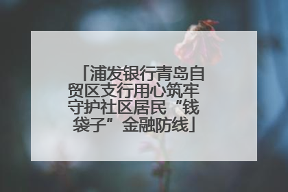 浦发银行青岛自贸区支行用心筑牢守护社区居民“钱袋子”金融防线