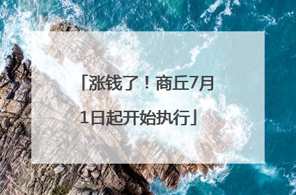 涨钱了！商丘7月1日起开始执行