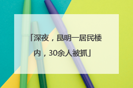 深夜，昆明一居民楼内，30余人被抓
