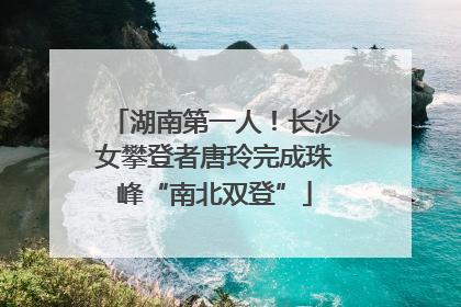 湖南第一人！长沙女攀登者唐玲完成珠峰“南北双登”