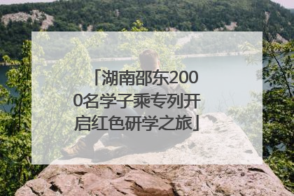 湖南邵东2000名学子乘专列开启红色研学之旅