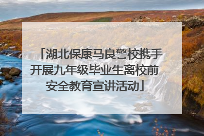 湖北保康马良警校携手开展九年级毕业生离校前安全教育宣讲活动