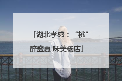 湖北孝感：“桃”醉盛夏 味美杨店