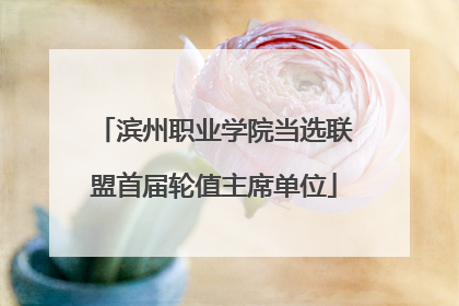 滨州职业学院当选联盟首届轮值主席单位