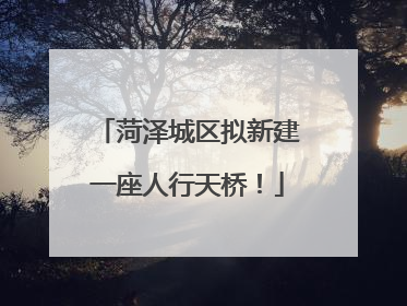 菏泽城区拟新建一座人行天桥！